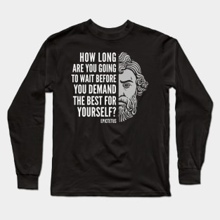 Epictetus Quote: “How Long Are You Going to Wait“ Long Sleeve T-Shirt